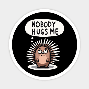 Nobody hugs me Hedgehog Magnet